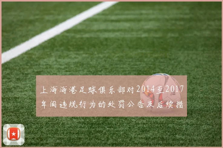 上海海港足球俱乐部对2014至2017年间违规行为的处罚公告及后续措施说明