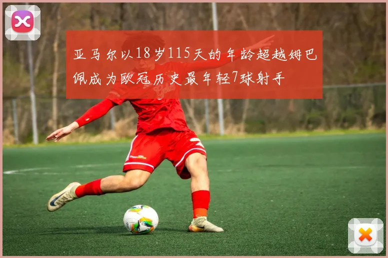 亚马尔以18岁115天的年龄超越姆巴佩成为欧冠历史最年轻7球射手