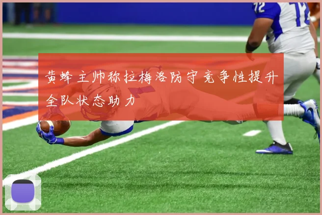 黄蜂主帅称拉梅洛防守竞争性提升全队状态助力